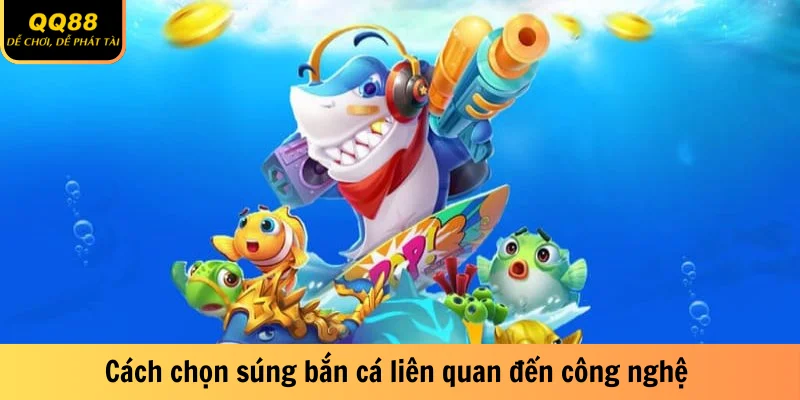 Cách Chọn Súng Bắn Cá Hiệu Quả - Bí Kíp Tăng Điểm Cao 3 Cách chọn súng bắn cá liên quan đến công nghệ