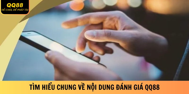Đánh Giá QQ88 - Thông Tin Chân Thực Chi Tiết Về Hệ Thống 1 tim-hieu-chung-ve-noi-dung-danh-gia-qq88